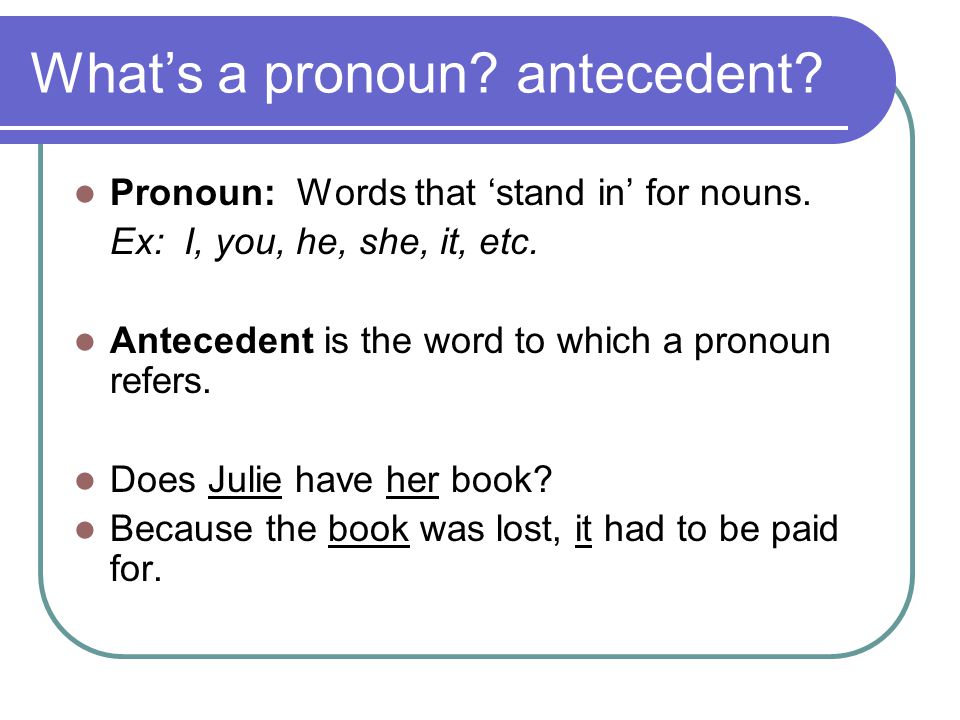 What’s a pronoun. antecedent. Pronoun: Words that ‘stand in’ for nouns.