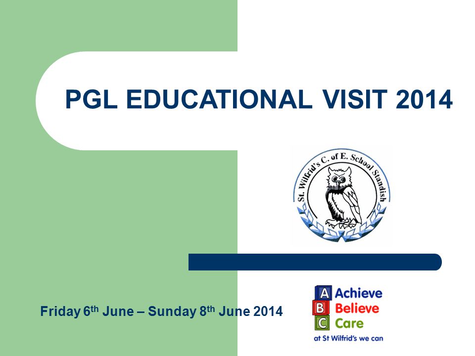 PGL EDUCATIONAL VISIT 2014 Friday 6 th June – Sunday 8 th June 2014