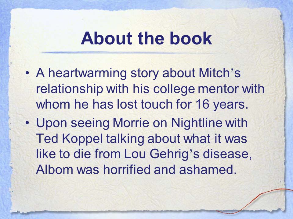 About the book A heartwarming story about Mitch ’ s relationship with his college mentor with whom he has lost touch for 16 years.