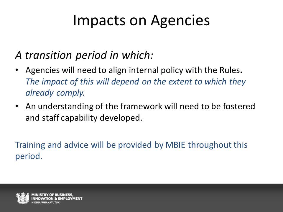 Impacts on Agencies A transition period in which: Agencies will need to align internal policy with the Rules.