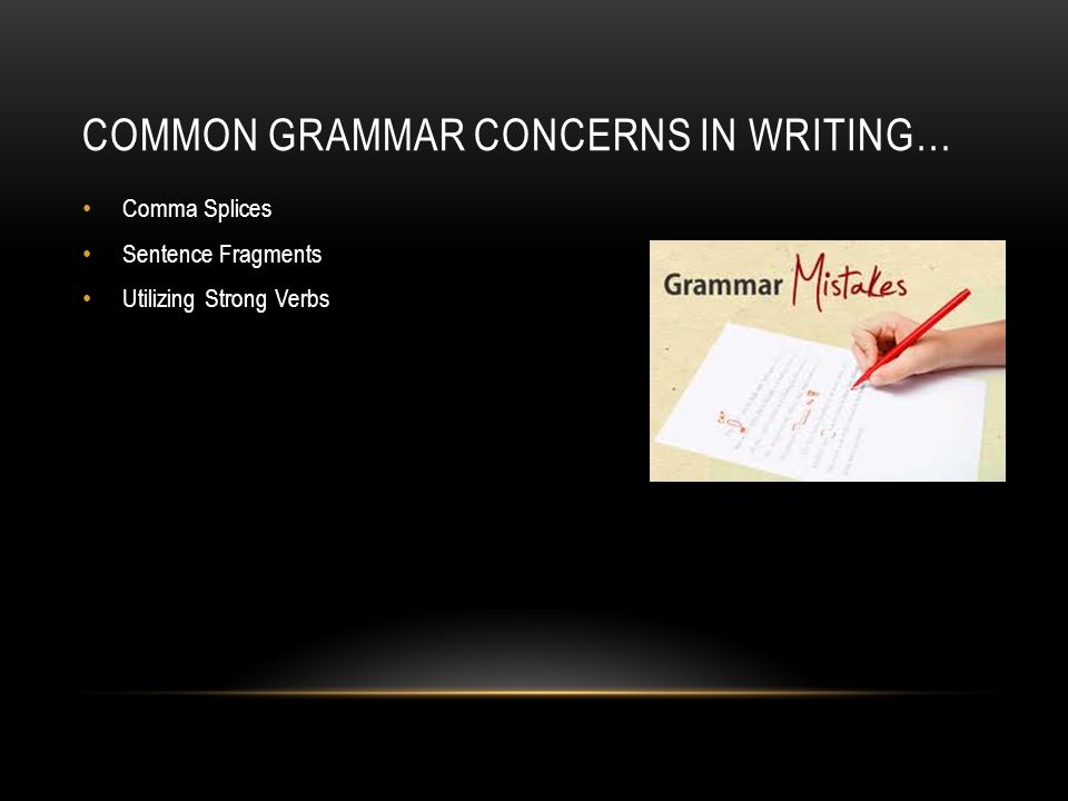 COMMON GRAMMAR CONCERNS IN WRITING… Comma Splices Sentence Fragments Utilizing Strong Verbs