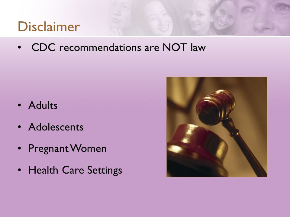Disclaimer CDC recommendations are NOT law Adults Adolescents Pregnant Women Health Care Settings