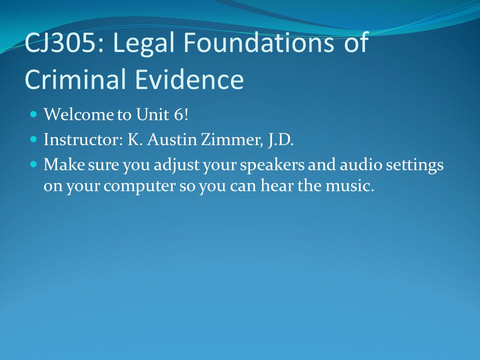 CJ305: Legal Foundations of Criminal Evidence Welcome to Unit 6.