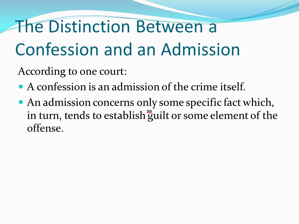 The Distinction Between a Confession and an Admission According to one court: A confession is an admission of the crime itself.