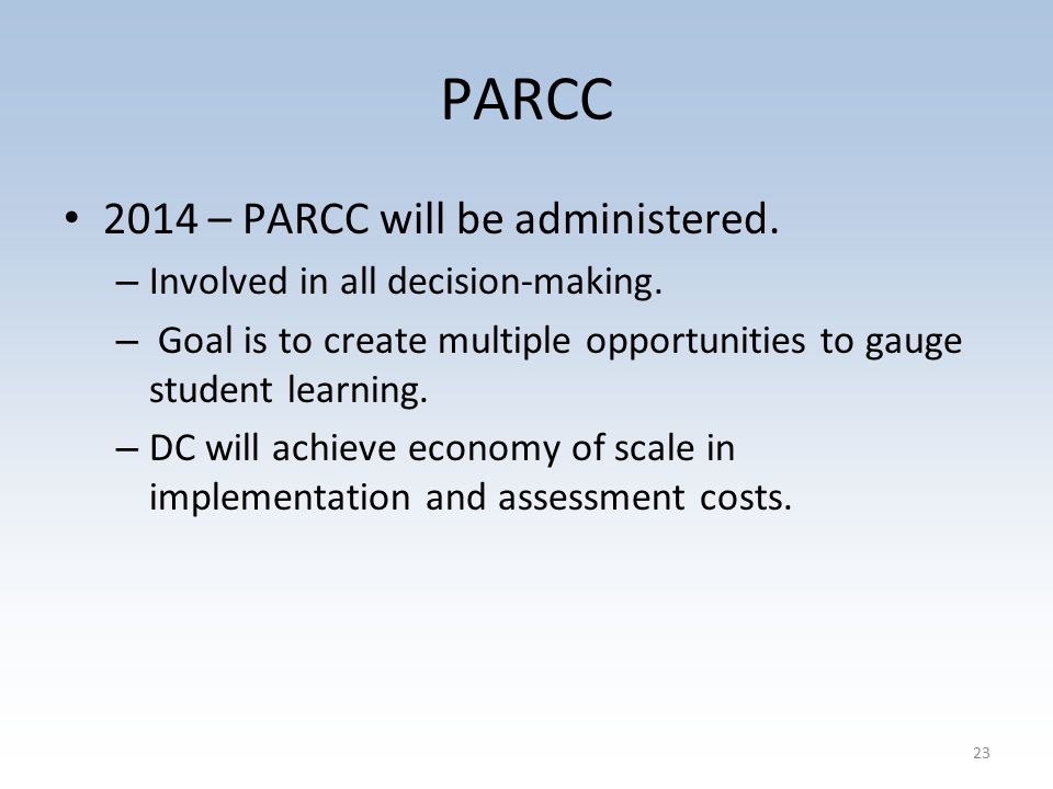 PARCC 2014 – PARCC will be administered. – Involved in all decision-making.