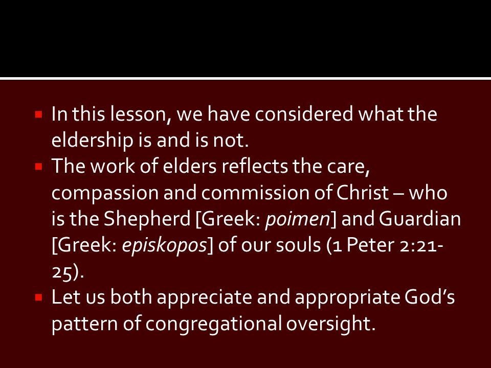  In this lesson, we have considered what the eldership is and is not.