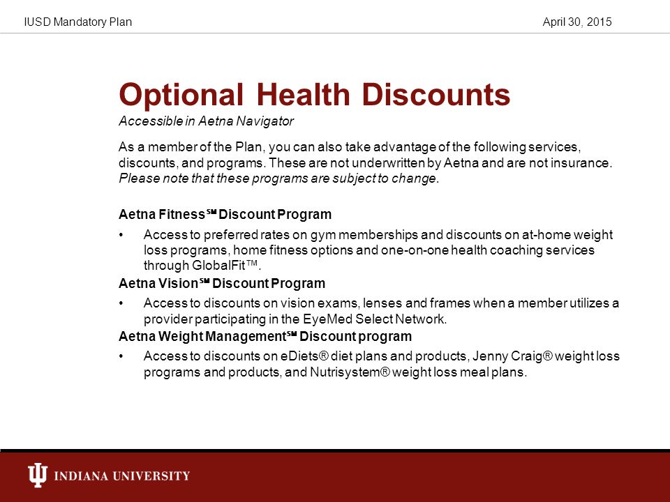 Optional Health Discounts Accessible in Aetna Navigator As a member of the Plan, you can also take advantage of the following services, discounts, and programs.