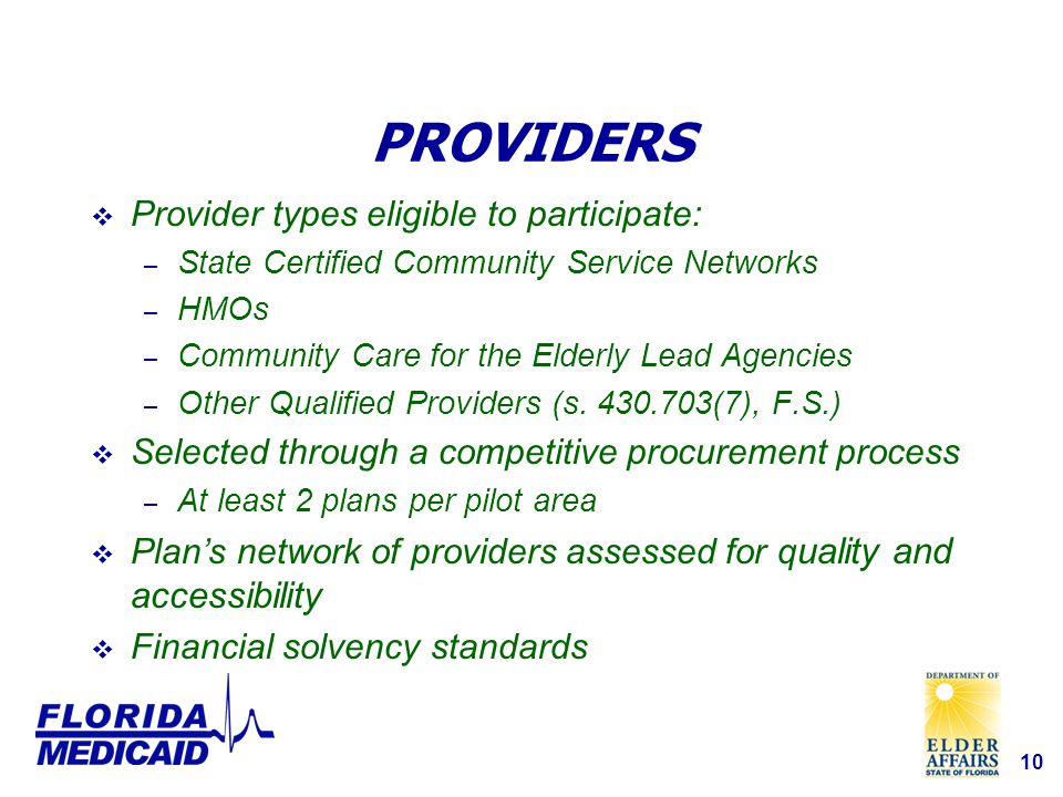 10 PROVIDERS  Provider types eligible to participate: – State Certified Community Service Networks – HMOs – Community Care for the Elderly Lead Agencies – Other Qualified Providers (s.