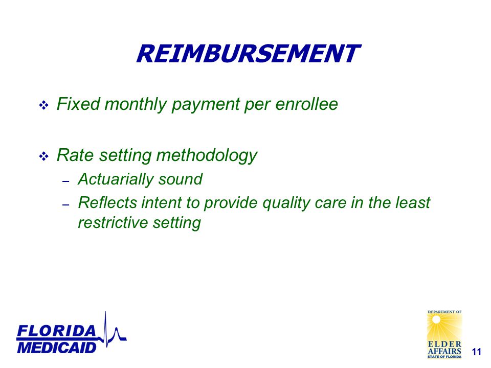 11 REIMBURSEMENT  Fixed monthly payment per enrollee  Rate setting methodology – Actuarially sound – Reflects intent to provide quality care in the least restrictive setting