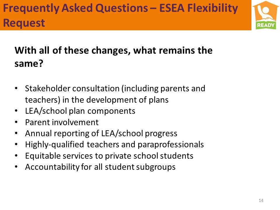Frequently Asked Questions – ESEA Flexibility Request 14 With all of these changes, what remains the same.