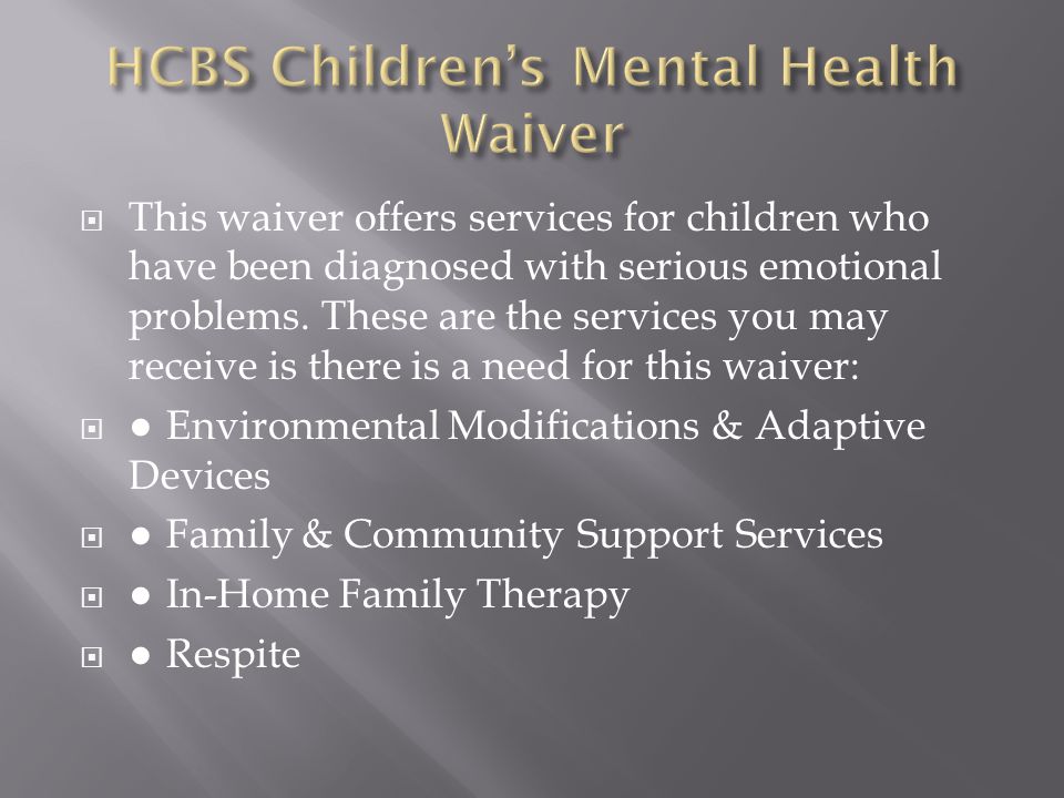  This waiver offers services for children who have been diagnosed with serious emotional problems.