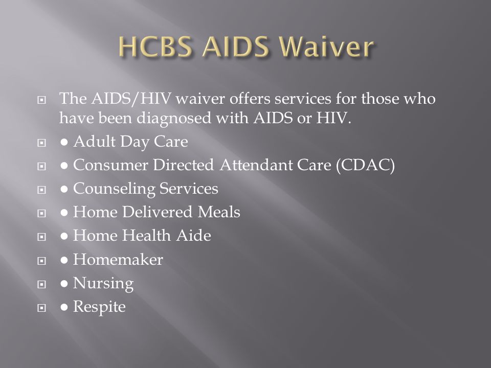  The AIDS/HIV waiver offers services for those who have been diagnosed with AIDS or HIV.