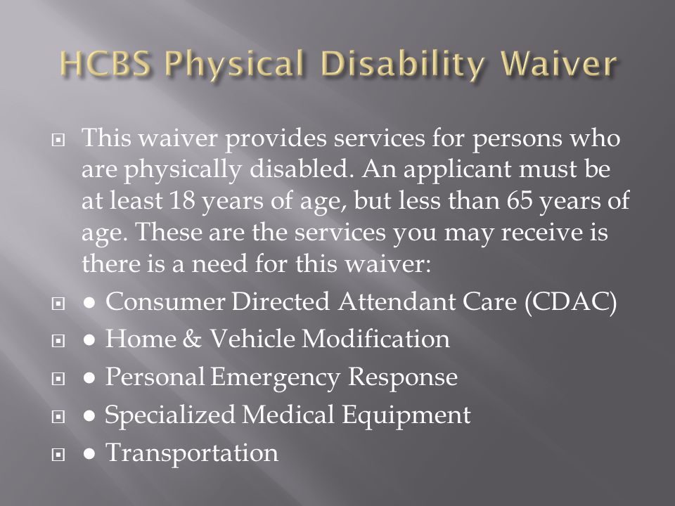  This waiver provides services for persons who are physically disabled.
