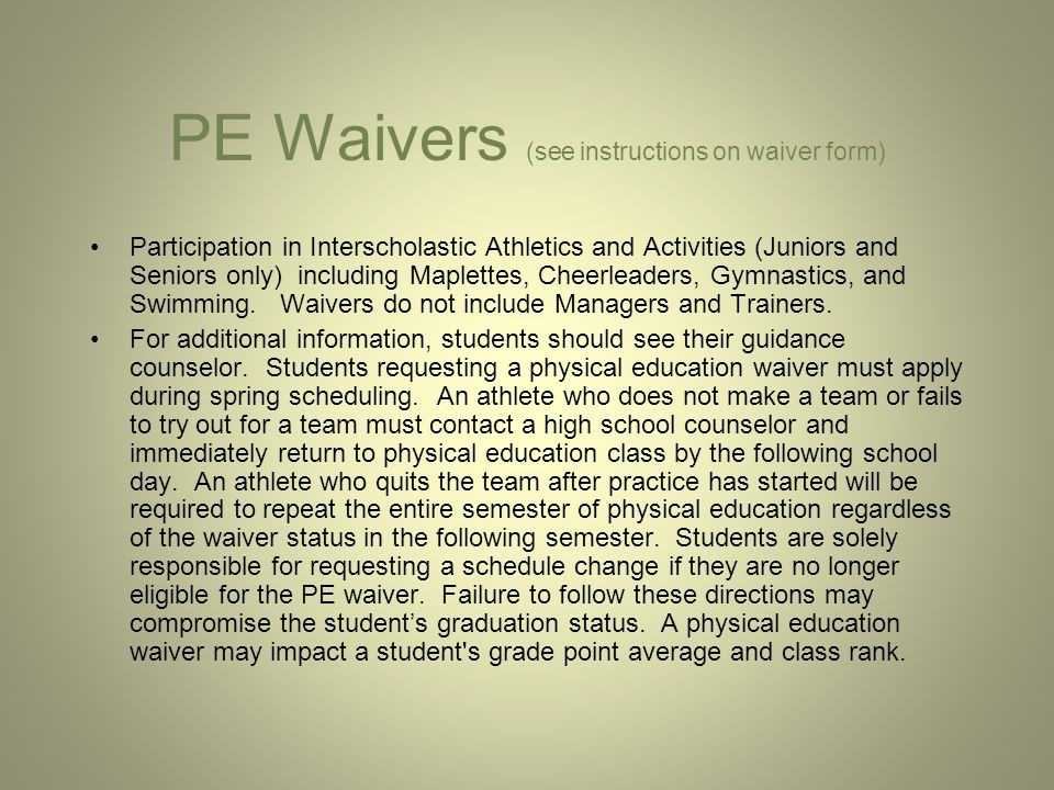 PE Waivers (see instructions on waiver form) Participation in Interscholastic Athletics and Activities (Juniors and Seniors only) including Maplettes, Cheerleaders, Gymnastics, and Swimming.