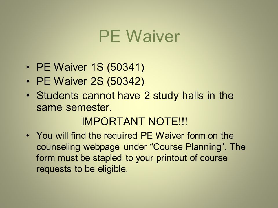 PE Waiver PE Waiver 1S (50341) PE Waiver 2S (50342) Students cannot have 2 study halls in the same semester.