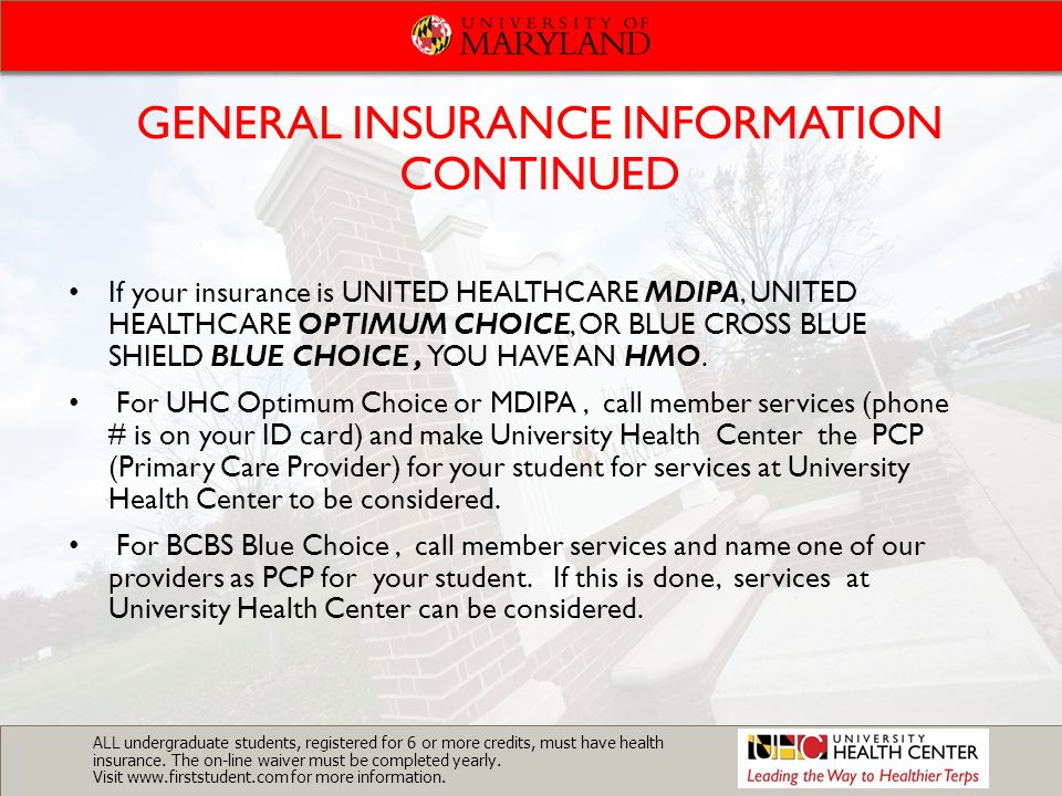 GENERAL INSURANCE INFORMATION CONTINUED If your insurance is UNITED HEALTHCARE MDIPA, UNITED HEALTHCARE OPTIMUM CHOICE, OR BLUE CROSS BLUE SHIELD BLUE CHOICE, YOU HAVE AN HMO.