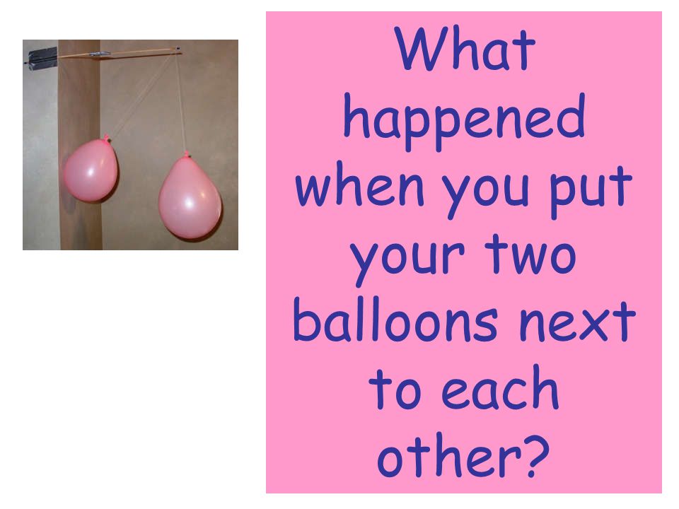 What happened when you put your two balloons next to each other