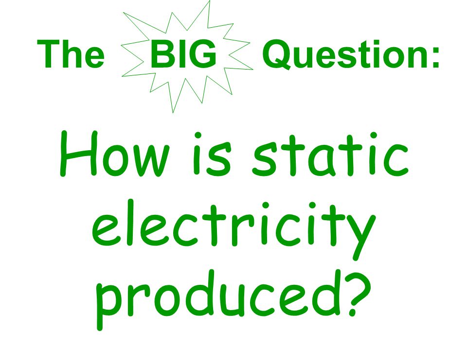 The BIG Question: How is static electricity produced