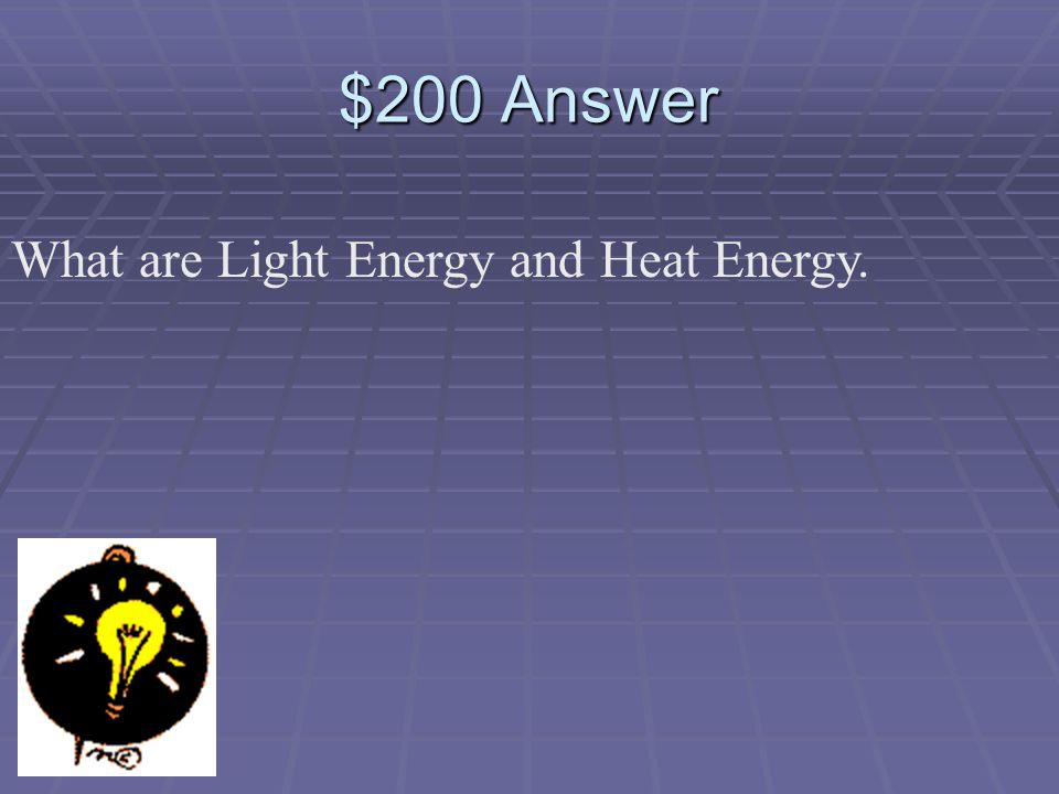 $200 Question What two forms of energy can Electrical Energy change into
