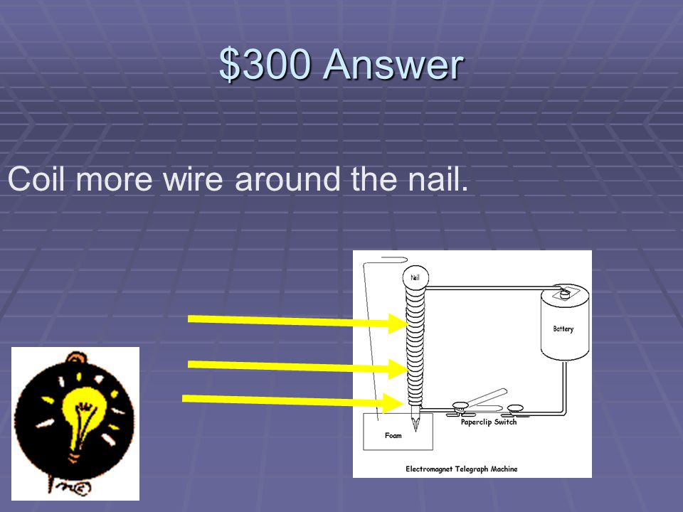 $300 Question When making an electromagnet, what will make its magnetic field stronger