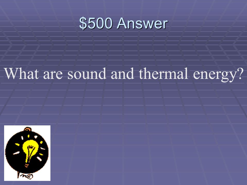 $500 Question A radio changes electrical energy into what forms of energy.