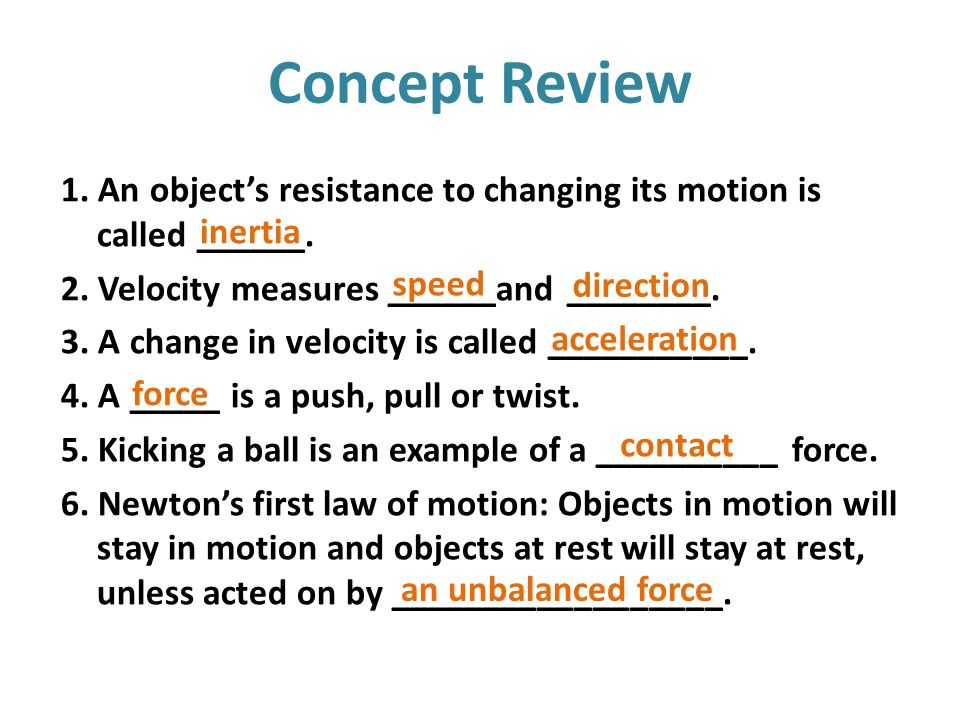 Concept Review 1. An object’s resistance to changing its motion is called ______.