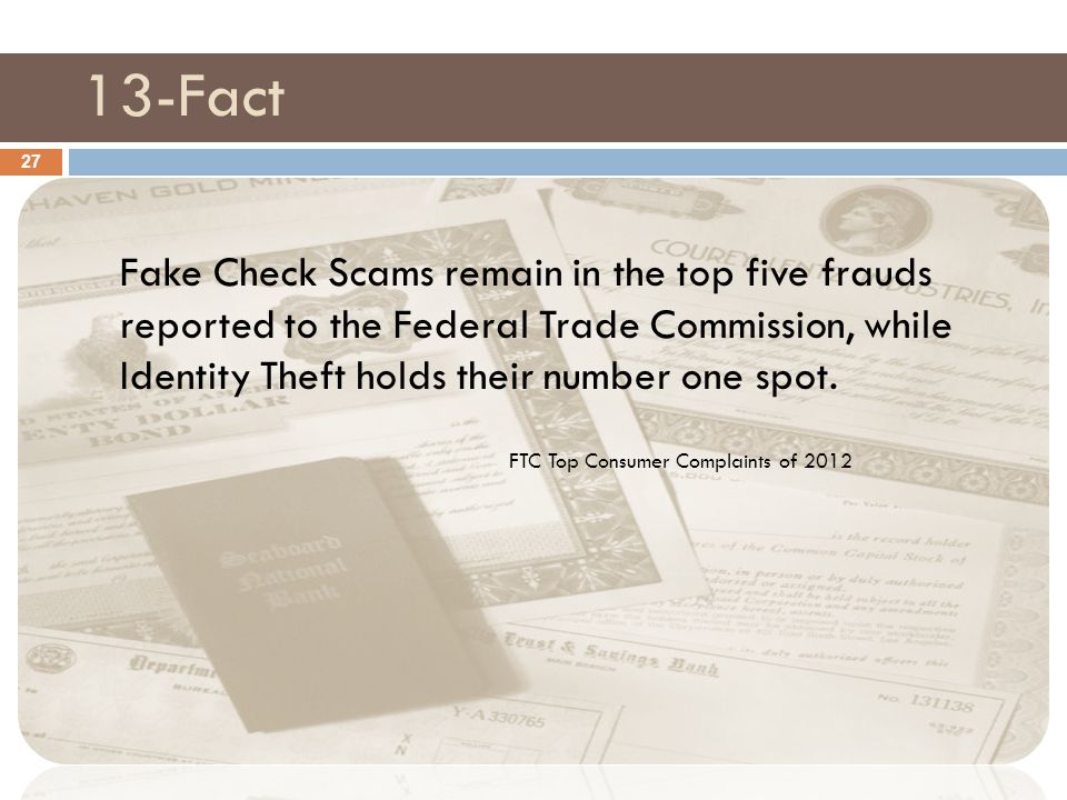 13-Fact Fake Check Scams remain in the top five frauds reported to the Federal Trade Commission, while Identity Theft holds their number one spot.