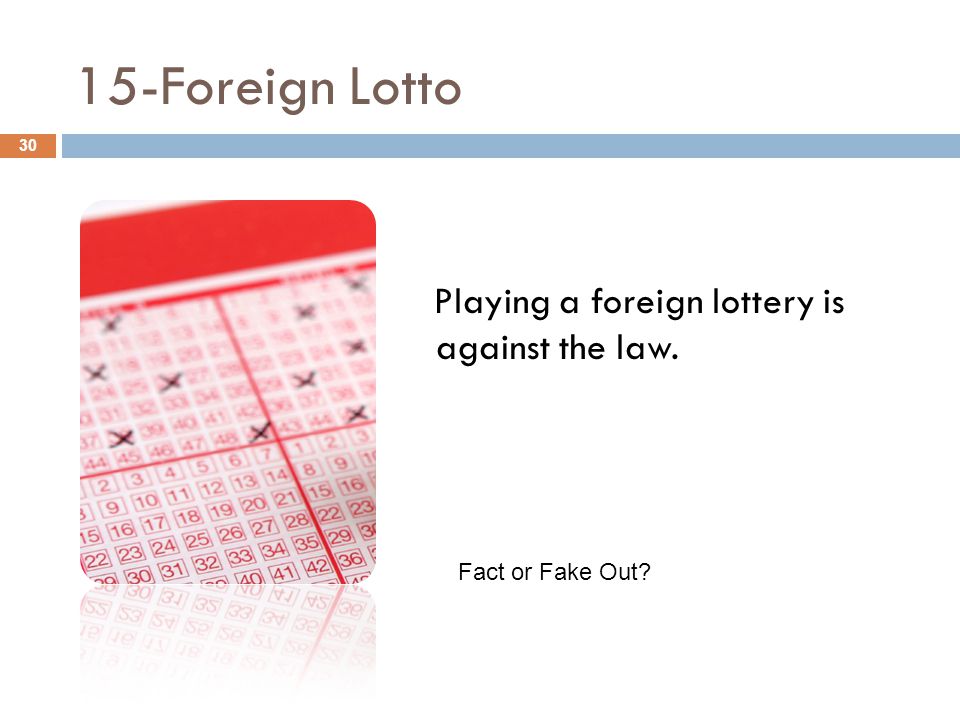 15-Foreign Lotto 30 Playing a foreign lottery is against the law. Fact or Fake Out