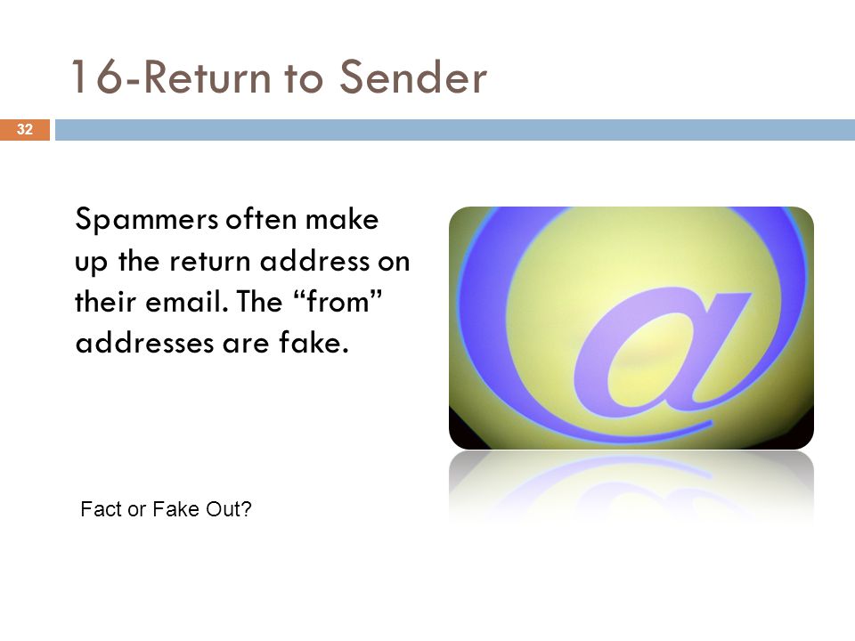 16-Return to Sender Spammers often make up the return address on their  .