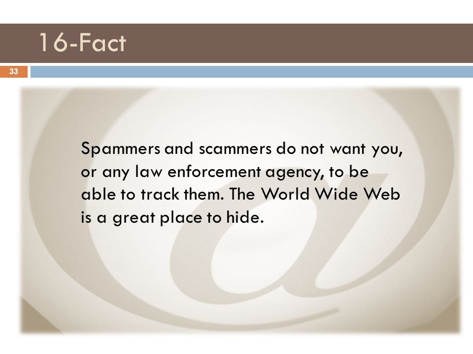 16-Fact Spammers and scammers do not want you, or any law enforcement agency, to be able to track them.