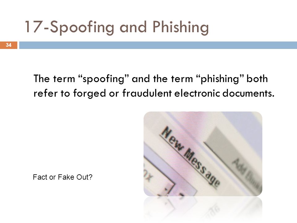 17-Spoofing and Phishing The term spoofing and the term phishing both refer to forged or fraudulent electronic documents.