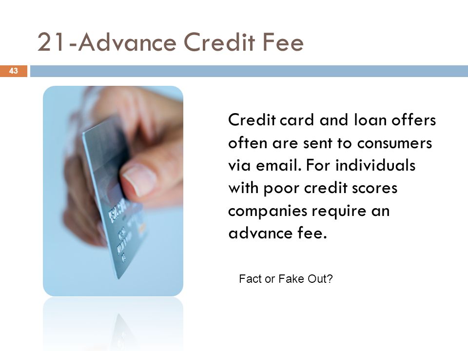 21-Advance Credit Fee 43 Credit card and loan offers often are sent to consumers via  .