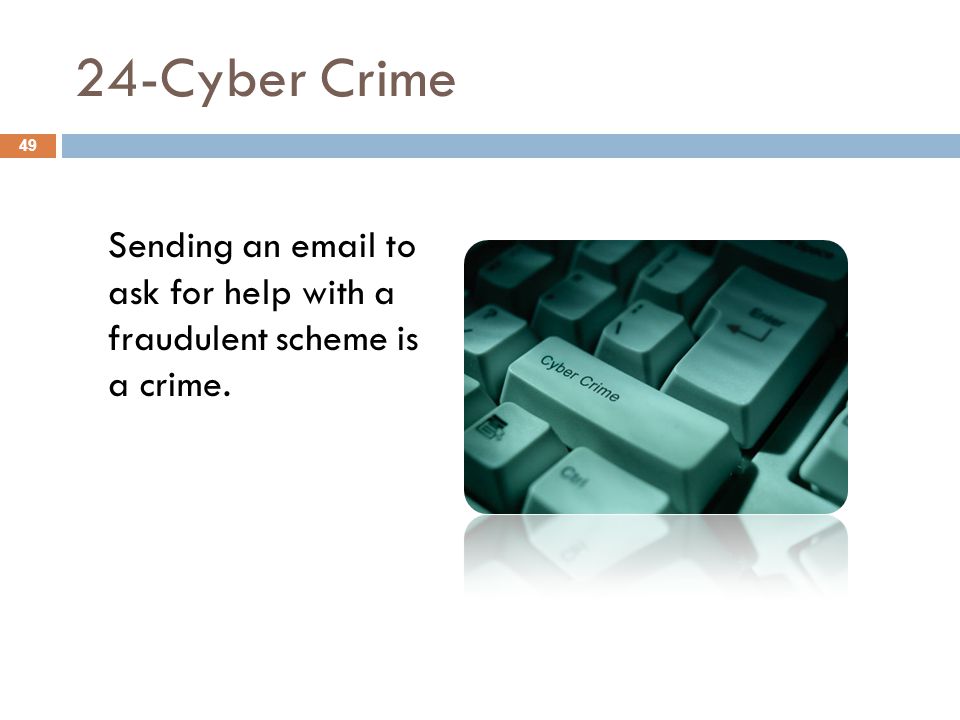 24-Cyber Crime 49 Sending an  to ask for help with a fraudulent scheme is a crime.