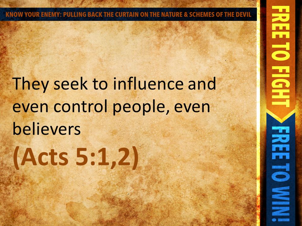 They seek to influence and even control people, even believers (Acts 5:1,2)