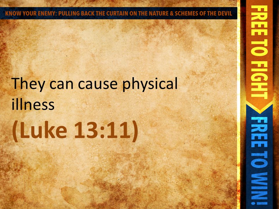 They can cause physical illness (Luke 13:11)