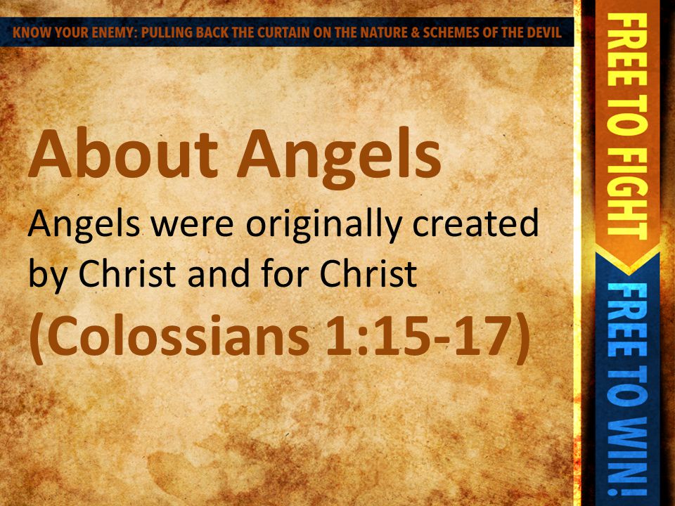 About Angels Angels were originally created by Christ and for Christ (Colossians 1:15-17)