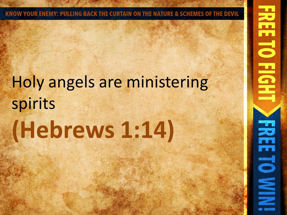 Holy angels are ministering spirits (Hebrews 1:14)