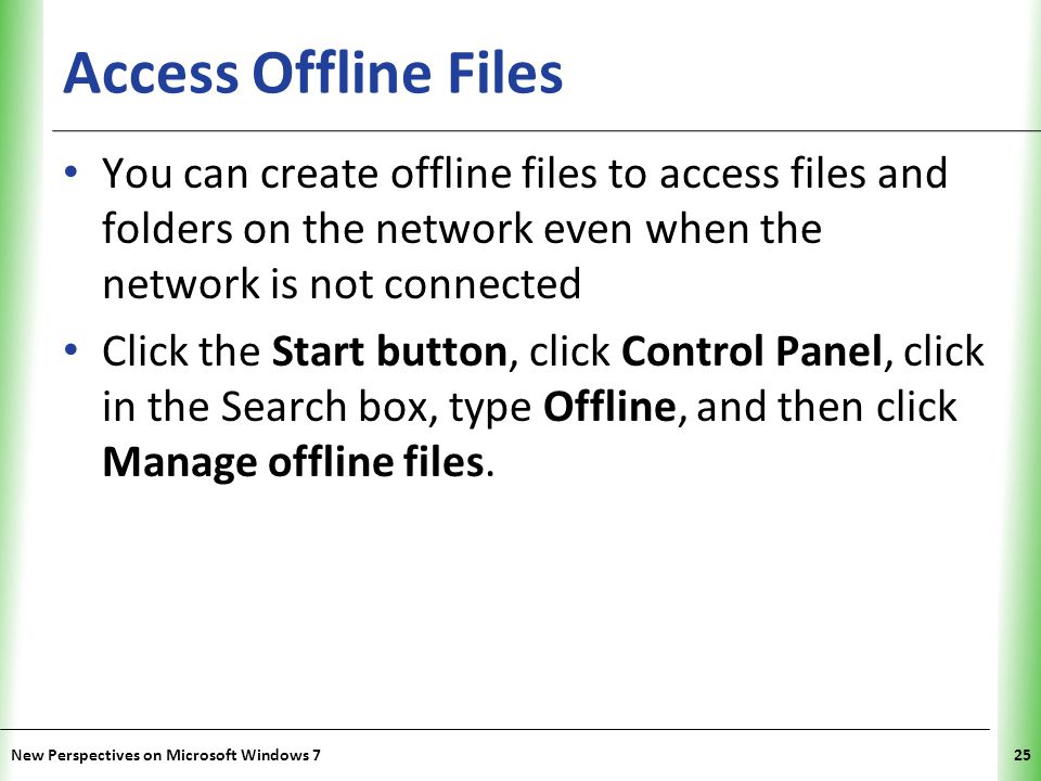 XP Access Offline Files You can create offline files to access files and folders on the network even when the network is not connected Click the Start button, click Control Panel, click in the Search box, type Offline, and then click Manage offline files.