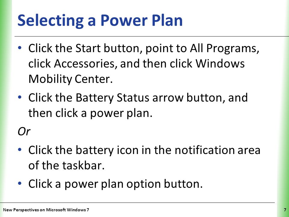 XP Selecting a Power Plan Click the Start button, point to All Programs, click Accessories, and then click Windows Mobility Center.