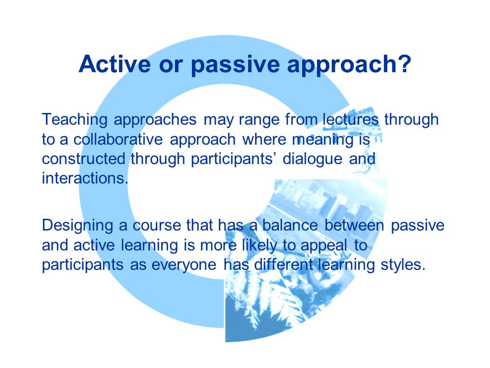 Active or passive approach.