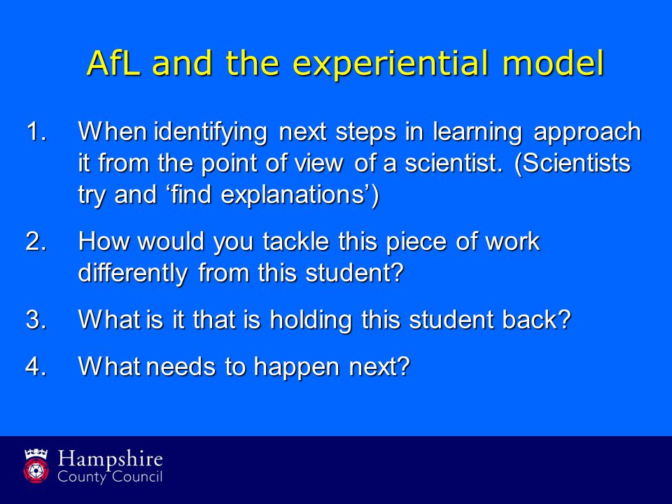 AfL and the experiential model 1.When identifying next steps in learning approach it from the point of view of a scientist.