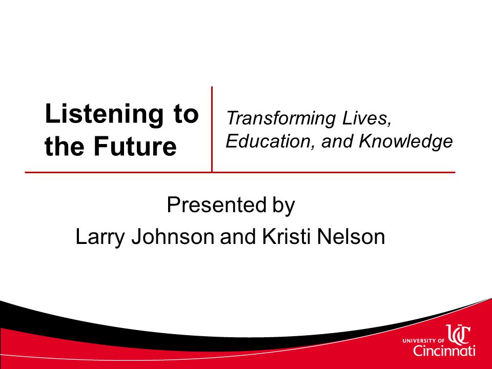 Listening to the Future Presented by Larry Johnson and Kristi Nelson Transforming Lives, Education, and Knowledge