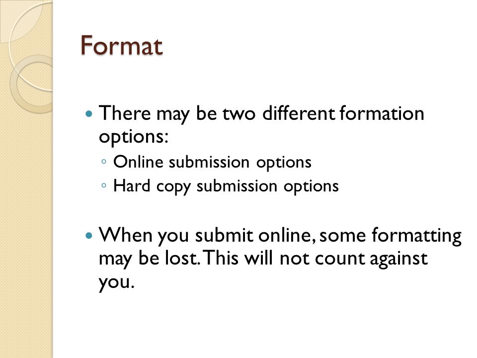 Format There may be two different formation options: ◦ Online submission options ◦ Hard copy submission options When you submit online, some formatting may be lost.