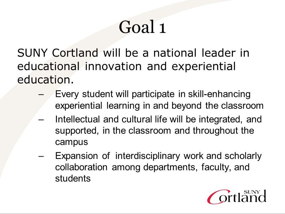 Goal 1 SUNY Cortland will be a national leader in educational innovation and experiential education.