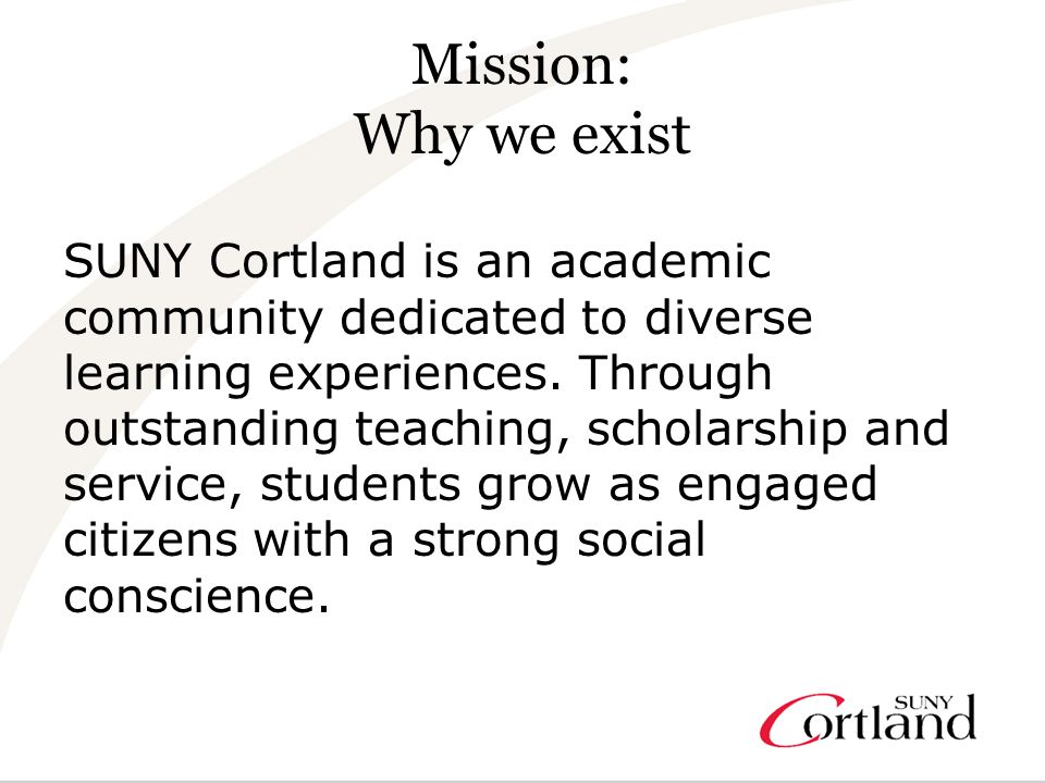 Mission: Why we exist SUNY Cortland is an academic community dedicated to diverse learning experiences.