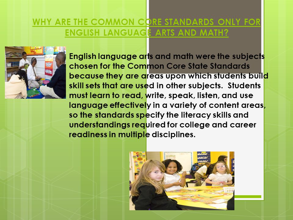 WHY ARE THE COMMON CORE STANDARDS ONLY FOR ENGLISH LANGUAGE ARTS AND MATH.
