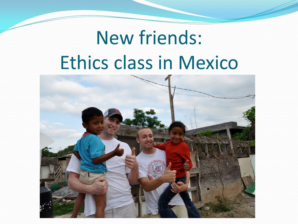 New friends: Ethics class in Mexico