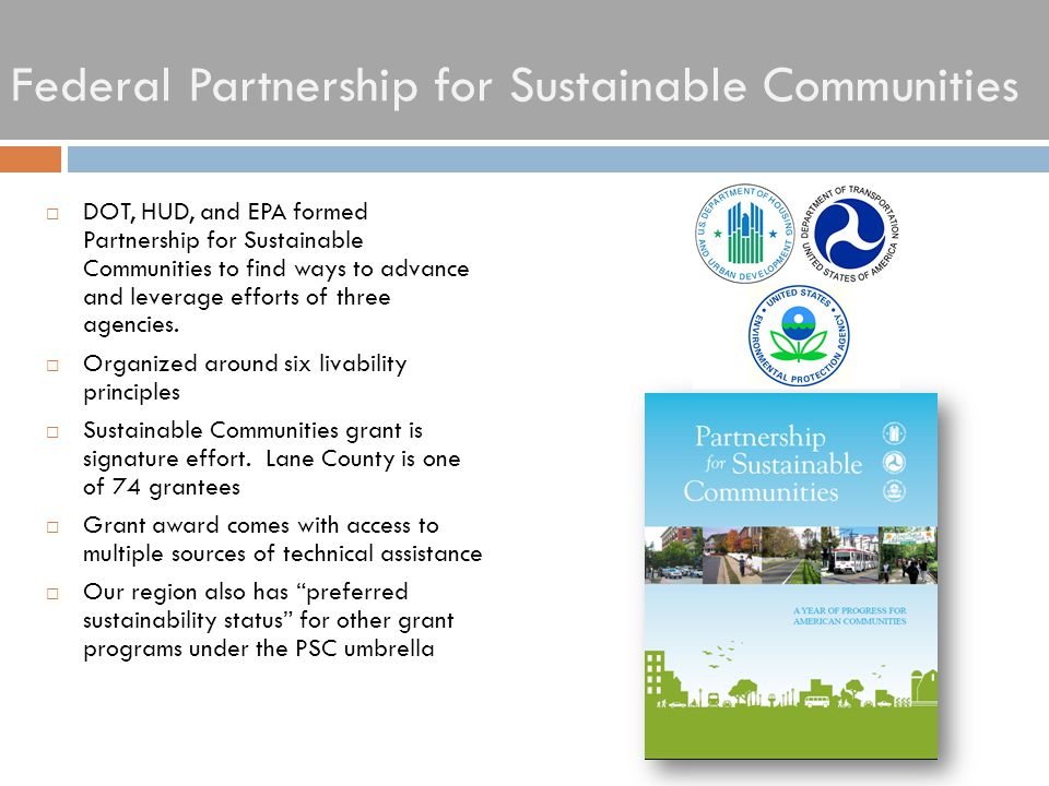 Federal Partnership for Sustainable Communities  DOT, HUD, and EPA formed Partnership for Sustainable Communities to find ways to advance and leverage efforts of three agencies.