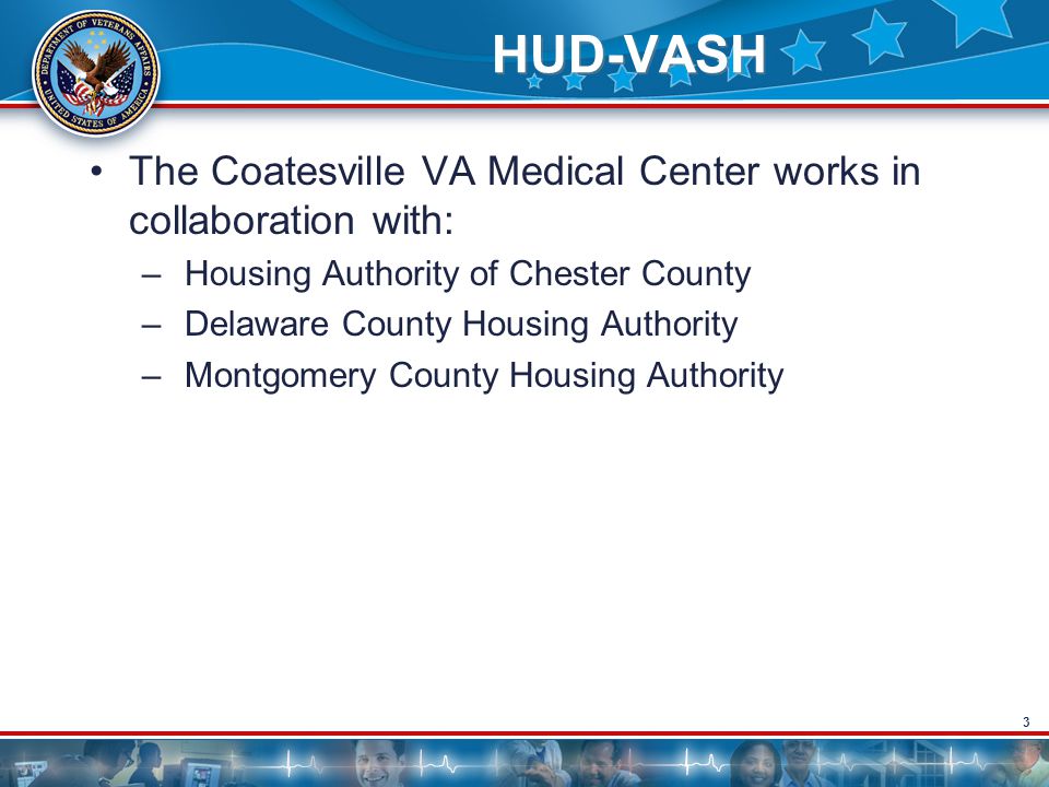 3 HUD-VASH The Coatesville VA Medical Center works in collaboration with: – Housing Authority of Chester County – Delaware County Housing Authority – Montgomery County Housing Authority