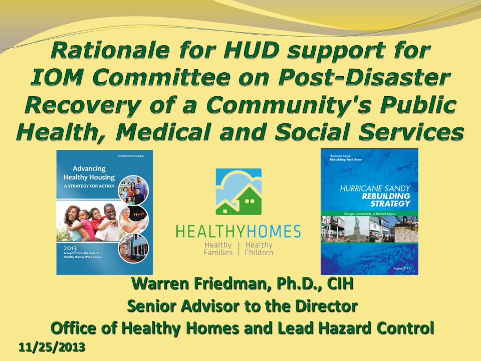 Warren Friedman, Ph.D., CIH Senior Advisor to the Director Office of Healthy Homes and Lead Hazard Control 11/25/2013